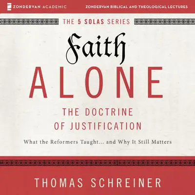 Faith Alone: Audio Lectures: A Complete Course on the Doctrine of Justification Audibook, by Thomas R. Schreiner