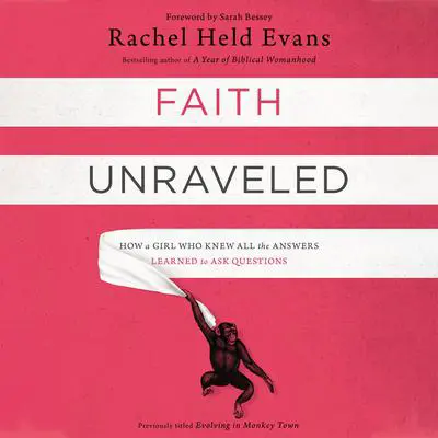 Faith Unraveled: How a Girl Who Knew All the Answers Learned to Ask Questions Audibook, by Rachel Held Evans