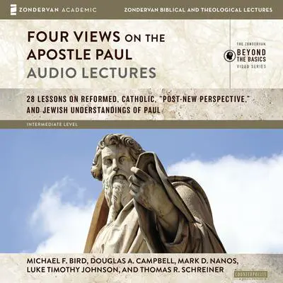 Four Views on the Apostle Paul: Audio Lectures: 18 Lessons on Reformed, Catholic, 'Post-New Perspective,' and Jewish Understandings of Paul Audibook, by Douglas A. Campbell