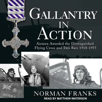 Gallantry in Action: Airmen Awarded the Distinguished Flying Cross and Two Bars 1918-1955 Audibook, by Norman Franks