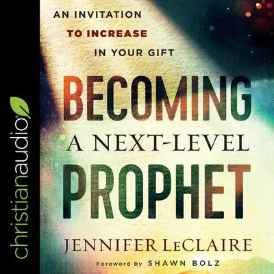 Becoming a Next-Level Prophet: An Invitation to Increase in Your Gift Audibook, by Jennifer LeClaire