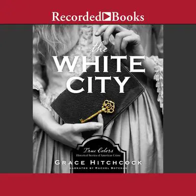 The White City: True Colors: Historical Stories of American Crime Audibook, by Grace Hitchcock