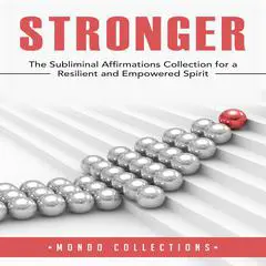 Stronger: The Subliminal Affirmations Collection for a Resilient and Empowered Spirit Audibook, by Mondo Collections