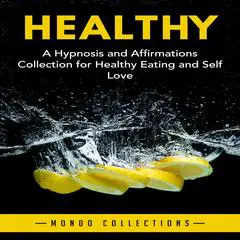 Healthy: : A Hypnosis and Affirmations Collection for Healthy Eating and Self Love Audibook, by Mondo Collections
