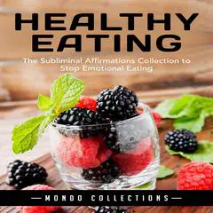 Healthy Eating: : The Subliminal Affirmations Collection to Stop Emotional Eating Audibook, by Mondo Collections