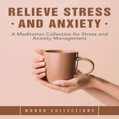 Relieve Stress and Anxiety: A Meditation Collection for Stress and Anxiety Management Audibook, by Mondo Collections