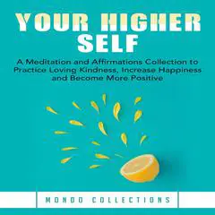 Your Higher Self: A Meditation and Affirmations Collection to Practice Loving Kindness, Increase Happiness and Become More Positive Audibook, by Mondo Collections