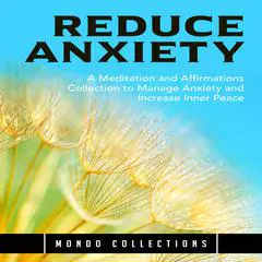 Reduce Anxiety: : A Meditation and Affirmations Collection to Manage Anxiety and Increase Inner Peace Audibook, by Mondo Collections
