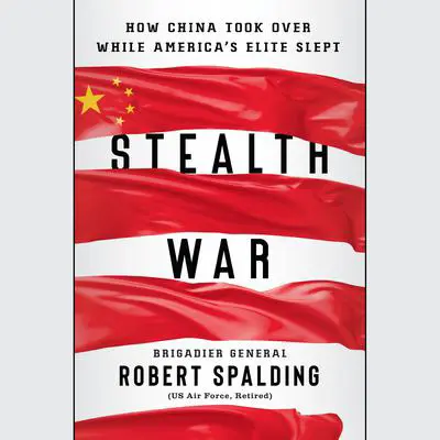 Stealth War: How China Took Over While America's Elite Slept Audibook, by Gen. Robert Spalding