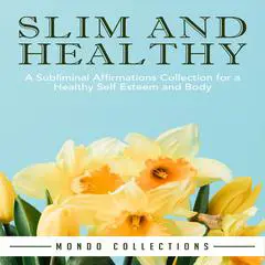 Slim and Healthy: A Subliminal Affirmations Collection for a Healthy Self Esteem and Body Audibook, by Mondo Collections