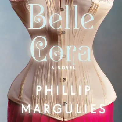 Belle Cora: A Novel Audibook, by Phillip Margulies