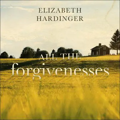 All the Forgivenesses Audibook, by Elizabeth Hardinger