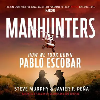 Manhunters: How We Took Down Pablo Escobar, The World's Most Wanted Criminal Audibook, by Javier F. Peña