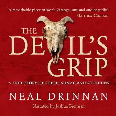 The Devil's Grip: A true story of sheep, shame and shotguns Audibook, by Neal Drinnan