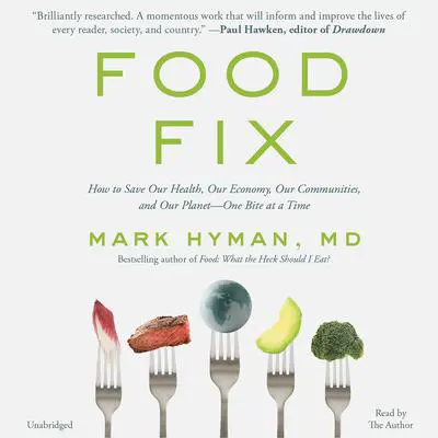 Food Fix: How to Save Our Health, Our Economy, Our Communities, and Our Planet--One Bite at a Time Audibook, by Mark Hyman