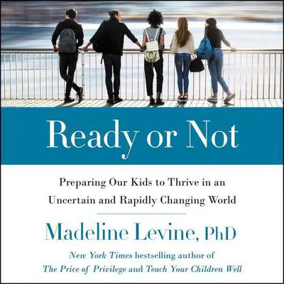 Ready or Not: Preparing Our Kids to Thrive in an Uncertain and Rapidly Changing World Audibook, by Madeline Levine