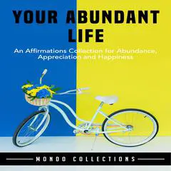 Your Abundant Life: An Affirmations Collection for Abundance, Appreciation and Happiness Audibook, by Mondo Collections
