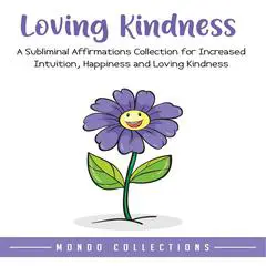 Loving Kindness: An Affirmations Collection for Loving Kindness and Positivity Audibook, by Mondo Collections