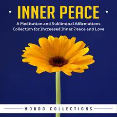 Inner Peace: A Meditation and Subliminal Affirmations Collection for Increased Inner Peace and Love Audibook, by Mondo Collections
