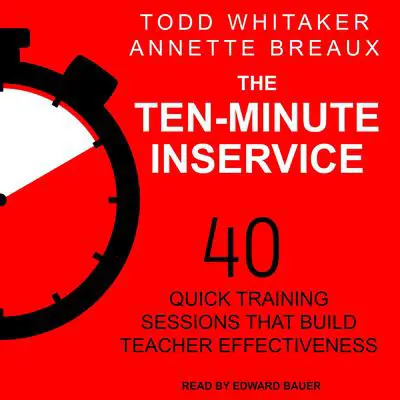 The Ten-Minute Inservice: 40 Quick Training Sessions that Build Teacher Effectiveness Audibook, by Annette Breaux