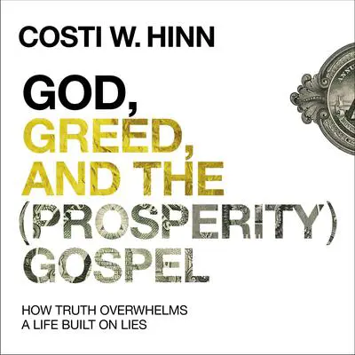 God, Greed, and the (Prosperity) Gospel: How Truth Overwhelms a Life Built on Lies Audibook, by Costi W. Hinn