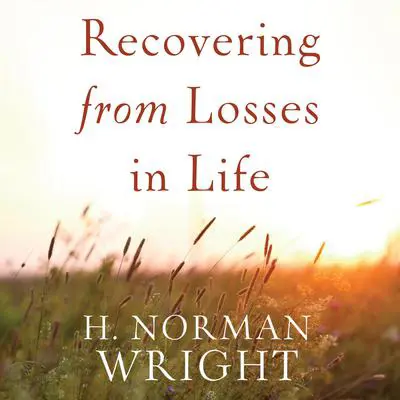 Recovering from Losses in Life Audibook, by H. Norman Wright