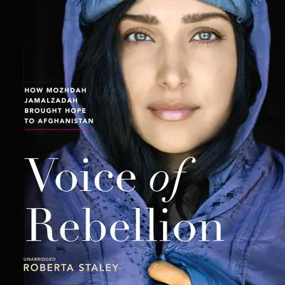 Voice of Rebellion: How Mozhdah Jamalzadah Brought Hope to Afghanistan Audibook, by Roberta Staley