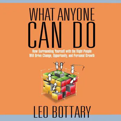 What Anyone Can Do: How Surrounding Yourself with the Right People Will Drive Change, Opportunity, and Personal Growth Audibook, by Leo Bottary