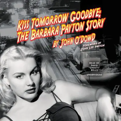 Kiss Tomorrow Goodbye: The Barbara Payton Story Audibook, by John O’Dowd