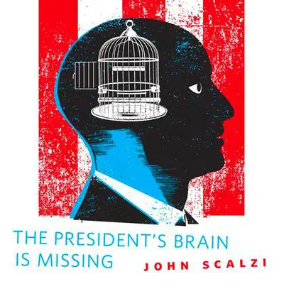 The President's Brain is Missing: A Tor.Com Original Audibook, by John Scalzi