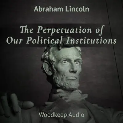 The Perpetuation of Our Political Institutions  Audibook, by Abraham Lincoln