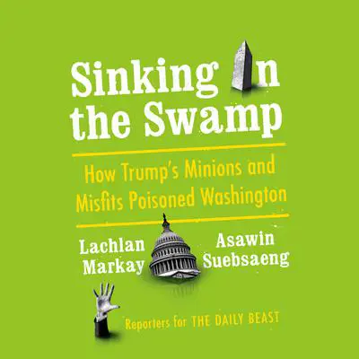 Sinking in the Swamp: How Trump's Minions and Misfits Poisoned Washington Audibook, by Asawin Suebsaeng
