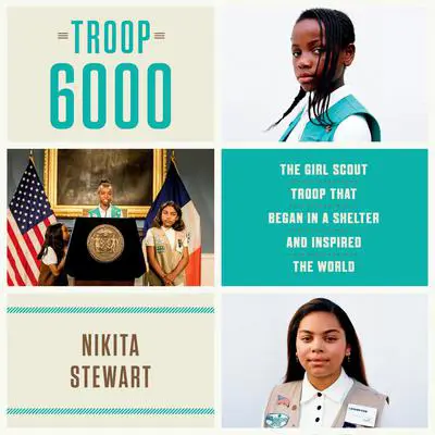 Troop 6000: The Girl Scout Troop That Began in a Shelter and Inspired the World Audibook, by Nikita Stewart