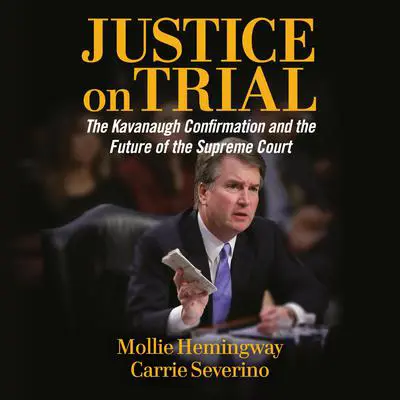 Justice on Trial: The Kavanaugh Confirmation and the Future of the Supreme Court Audibook, by Carrie Severino