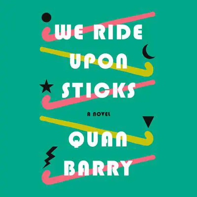 We Ride Upon Sticks: A Novel (Alex Award Winner) Audibook, by Quan Barry