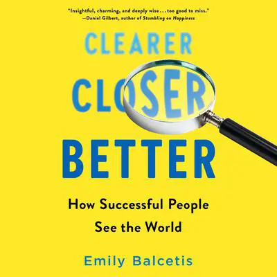 Clearer, Closer, Better: How Successful People See the World Audibook, by Emily Balcetis