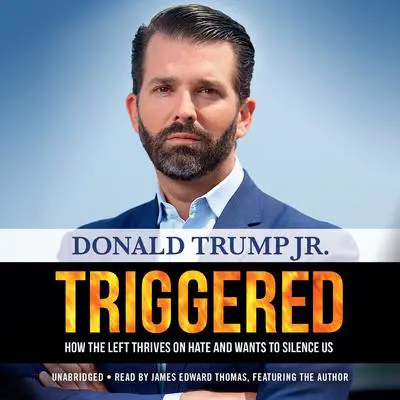 Triggered: How the Left Thrives on Hate and Wants to Silence Us Audibook, by Donald Trump