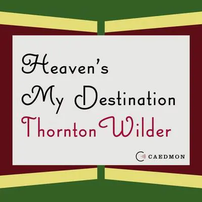 Heaven's My Destination: A Novel Audibook, by Thornton Wilder