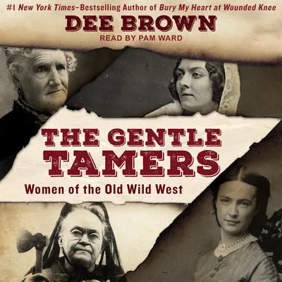 The Gentle Tamers: Women of the Old Wild West Audibook, by Dee Brown