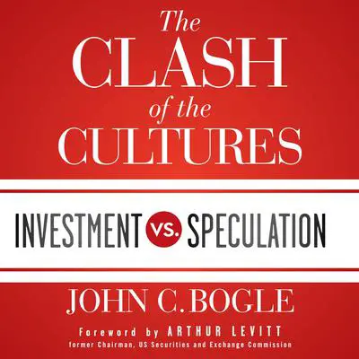 The Clash of the Cultures: Investment vs. Speculation Audibook, by John C. Bogle