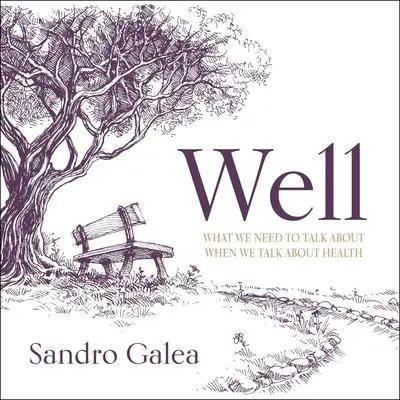 Well: What We Need to Talk About When We Talk About Health Audibook, by Sandro Galea