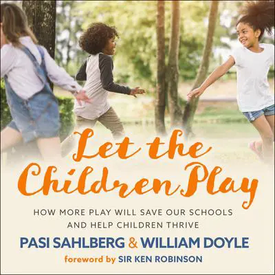 Let the Children Play: How More Play Will Save Our Schools and Help Children Thrive Audibook, by Pasi Sahlberg