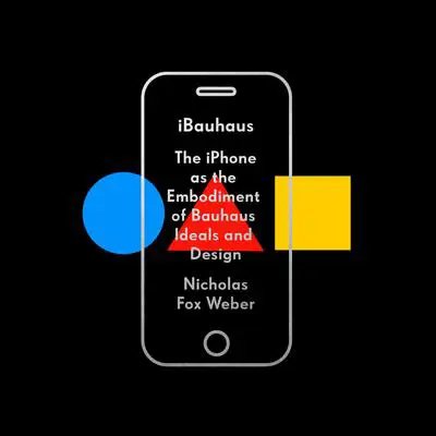 iBauhaus: The iPhone as the Embodiment of Bauhaus Ideals and Design Audibook, by Nicholas Fox Weber