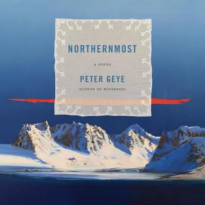 Northernmost: A novel Audibook, by Peter Geye