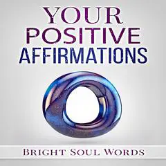 Your Positive Affirmations Audibook, by Bright Soul Words