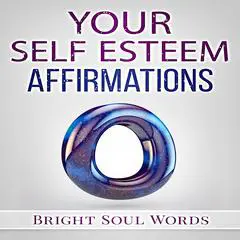 Your Self Esteem Affirmations Audibook, by Bright Soul Words