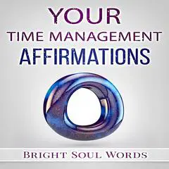 Your Time Management Affirmations Audibook, by Bright Soul Words