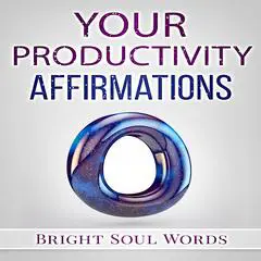 Your Productivity Affirmations Audibook, by Bright Soul Words
