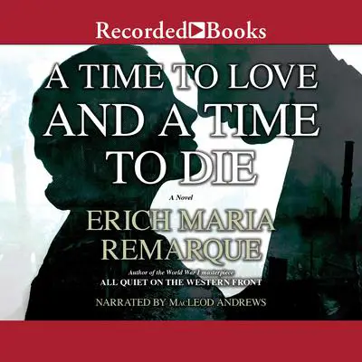 A Time to Love and a Time to Die Audibook, by Erich Maria Remarque