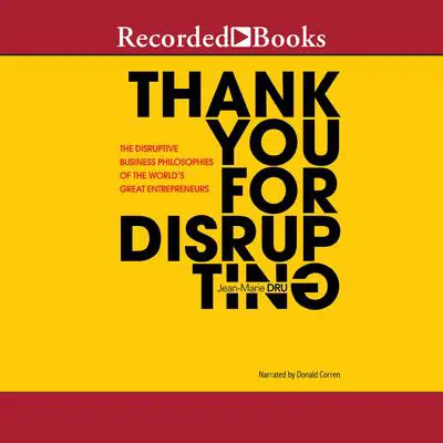 Thank You for Disrupting: The Disruptive Business Philosophies of the World's Great Entrepreneurs Audibook, by Jean-Marie Dru